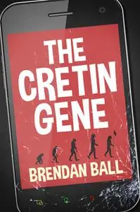 «The Cretin Gene» by Brendan Ball