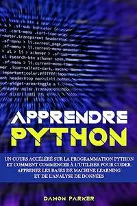Apprendre Python: Un Cours Accéléré sur la Programmation Python et Comment Commencer à l’utiliser pour Coder