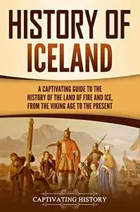 History of Iceland: A Captivating Guide to the History of the Land of Fire and Ice