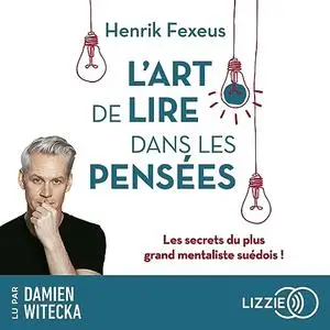 Henrik Fexeus, "L'art de lire dans les pensées: Les secrets du plus grand mentaliste suédois"