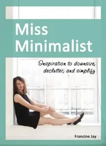 Miss Minimalist: Inspiration to Downsize, Declutter, and Simplify