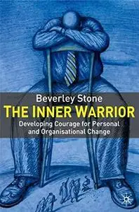 The Inner Warrior: Developing the Courage for Personal and Organisational Change