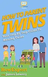 How To Parent Twins: Your Step By Step Guide To Raising Twins