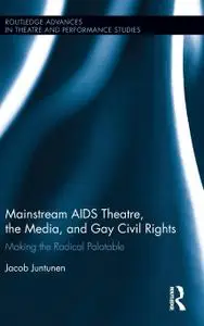 Mainstream AIDS Theatre, the Media, and Gay Civil Rights: Making the Radical Palatable