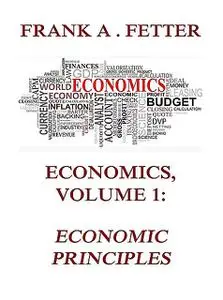 «Economics, Volume 1: Economic Principles» by Frank A. Fetter