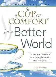 A Cup of Comfort for a Better World: Stories that celebrate those who give, care, and volunteer