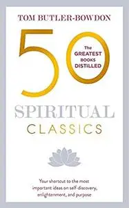 50 Spiritual Classics, Second Edition: Your shortcut to the most important ideas on self-discovery, enlightenment, and purpose