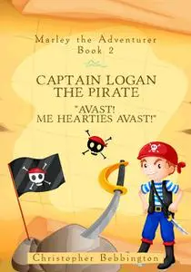 «Marley the Adventurer: Captain Logan the Pirate» by Christopher Bebbington