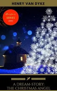 «A Dream-Story: The Christmas Angel» by Henry Van Dyke,Golden Deer Classics