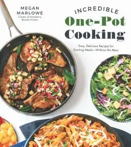 Incredible One-Pot Cooking: Easy, Delicious Recipes for Exciting Meals Without the Mess