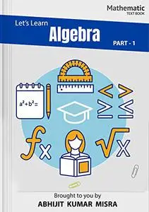 Let Us Learn Algebra: PART - 1 (Algebra & Trigonometry)