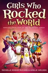 «Girls Who Rocked the World: Heroines from Joan of Arc to Mother Teresa» by Michelle Roehm McCann,Amelie Welden