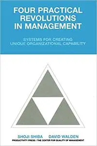 Four practical revolutions in management: systems for creating unique organizational capability