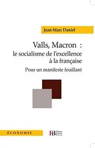 Jean-Marc Daniel - Valls, Macron: le socialisme de l'excellence à la française