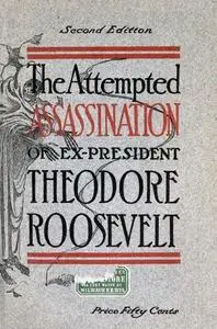 «The Attempted Assassination of ex-President Theodore Roosevelt» by Oliver Remey