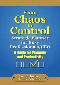 From Chaos to Control: Strategic Planner for Busy Professionals/CEO: A Guide for Planning and Productivity