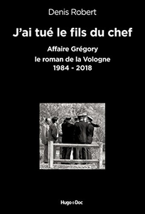 J'ai tué le fils du chef - Affaire Grégory, le roman de la Vologne 1984-2018 - Denis Robert