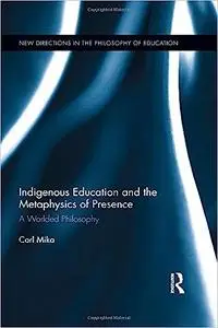 Indigenous Education and the Metaphysics of Presence: A Worlded Philosophy