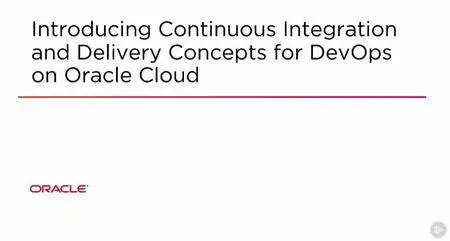 Introducing Continuous Integration and Delivery Concepts for DevOps on Oracle Cloud