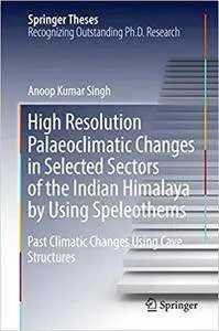 High Resolution Palaeoclimatic Changes in Selected Sectors of the Indian Himalaya by Using Speleothems