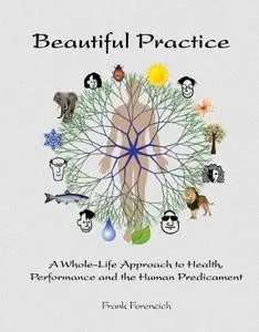 Beautiful Practice: A Whole-Life Approach to Health, Performance and the Human Predicament
