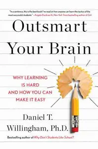 Outsmart Your Brain: Why Learning is Hard and How You Can Make It Easy