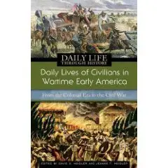 Daily Lives of Civilians in Wartime Early America: From the Colonial Era to the Civil War.