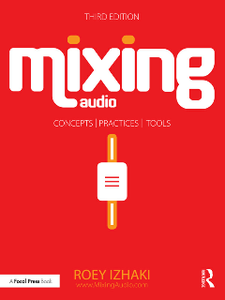 Mixing Audio : Concepts, Practices, and Tools, Third Edition