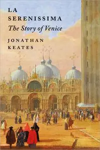 La Serenissima: The Story of Venice