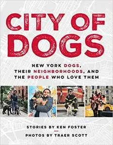 City of Dogs: New York Dogs, Their Neighborhoods, and the People Who Love Them