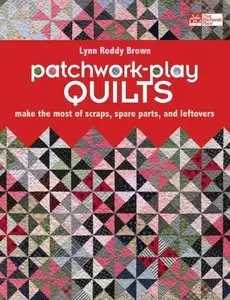 Patchwork-Play Quilts: Make the Most of Scraps, Spare Parts, and Leftovers (Repost)