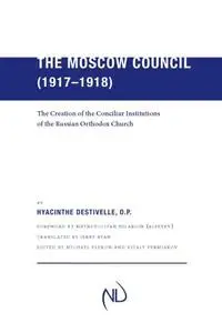 The Moscow Council (1917–1918): The Creation of the Conciliar Institutions of the Russian Orthodox Church