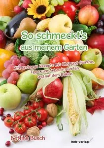 So schmeckt's aus meinem Garten: Alte und neue Rezepte mit Obst und Gemüse