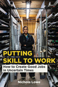 Putting Skill to Work : How to Create Good Jobs in Uncertain Times