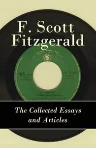 «The Collected Essays and Articles of F. Scott Fitzgerald» by Francis Scott Fitzgerald
