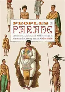 Peoples on Parade: Exhibitions, Empire, and Anthropology in Nineteenth-Century Britain