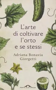 Adriana Bonavia Giorgetti - L'arte di coltivare l'orto e se stessi