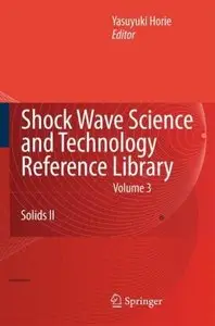 Shock Wave Science and Technology Reference Library, Vol. 3: Solids II by Yasuyuki Horie