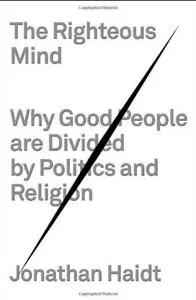 The Righteous Mind: Why Good People Are Divided by Politics and Religion [Repost]