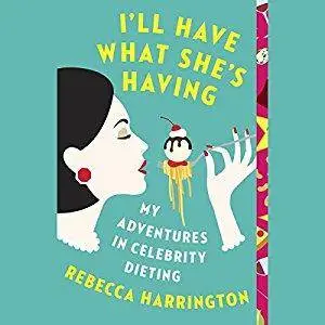 I'll Have What She's Having: My Adventures in Celebrity Dieting