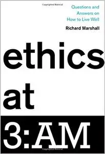 Ethics at 3:AM: Questions and Answers on How to Live Well (Repost)