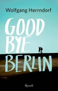 Wolfgang Herrndorf - Goodbye Berlin
