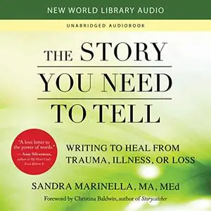 The Story You Need to Tell: Writing to Heal from Trauma, Illness, or Loss [Audiobook]