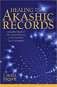 Healing Through the Akashic Records: Using the Power of Your Sacred Wounds to Discover Your Soul's Perfection