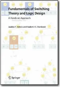 Fundamentals of Switching Theory and Logic Design by Jaakko T. Astola, Radomir S. Stankovic