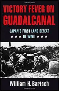 Victory Fever on Guadalcanal: Japan's First Land Defeat of World War II