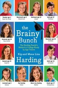 «The Brainy Bunch: The Harding Family's Method to College Ready by Age Twelve» by Kip Harding,Mona Lisa Harding