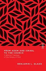 From Adam and Israel to the Church: A Biblical Theology of the People of God