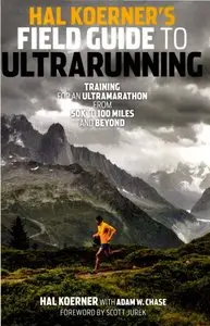 Hal Koerner's Field Guide to Ultrarunning: Training for an Ultramarathon, from 50K to 100 Miles and Beyond