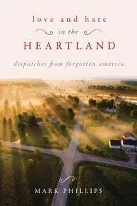 Love and Hate in the Heartland: Dispatches from Forgotten America